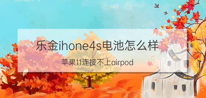 乐金ihone4s电池怎么样 苹果11连接不上airpod？